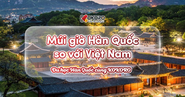 Múi giờ Hàn Quốc so với Việt Nam