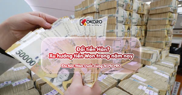 Đổi tiền Hàn? Xu hướng tiền Won trong năm nay