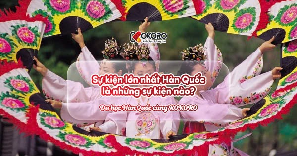 Sự kiện lớn nhất Hàn Quốc là những sự kiện nào