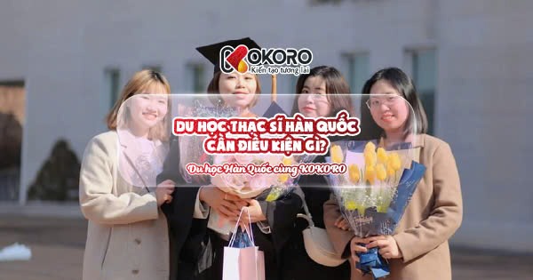 Du học Thạc sĩ Hàn Quốc cần điều kiện gì