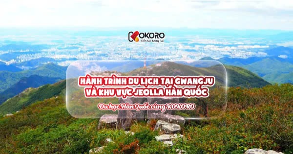 Hành trình du lịch tại Gwangju và khu vực Jeolla Hàn Quốc