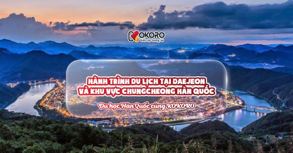 Hành trình du lịch tại Daejeon và khu vực Chungcheong Hàn Quốc