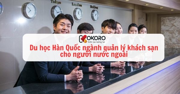 Du học Hàn Quốc ngành quản lý khách sạn cho người nước ngoài