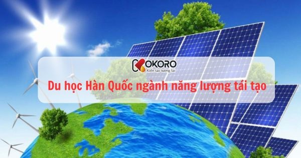 Du học Hàn Quốc ngành năng lượng tái tạo