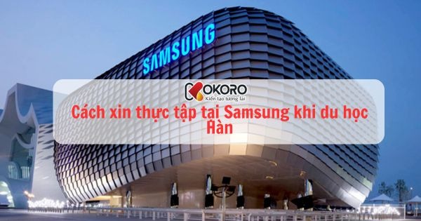 Cách xin thực tập tại Samsung khi du học Hàn