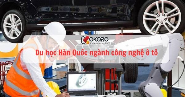 Du học Hàn Quốc ngành công nghệ ô tô