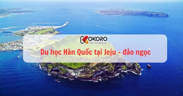 Du học Hàn Quốc tại Jeju - đảo ngọc