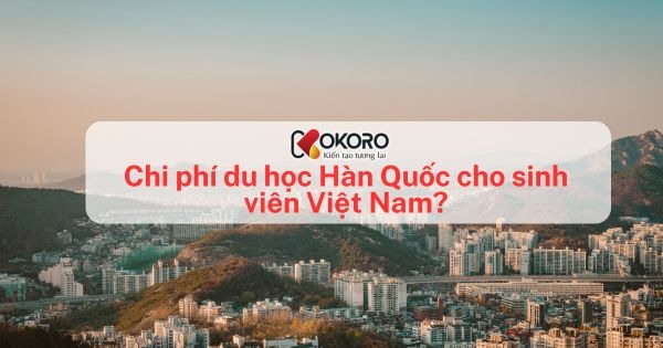 Chi phí du học Hàn Quốc cho sinh viên Việt Nam?