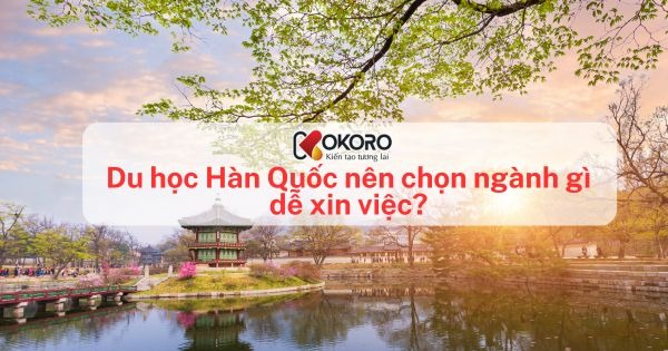 Du học Hàn Quốc nên chọn ngành gì dễ xin việc