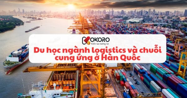 Du học ngành logistics và chuỗi cung ứng ở Hàn Quốc
