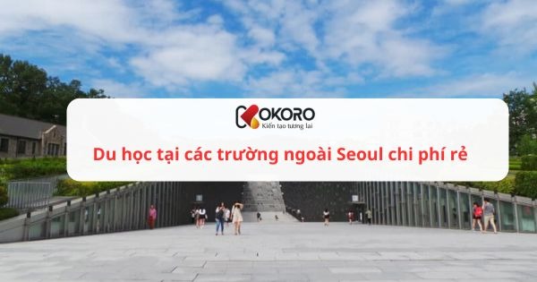 Du học tại các trường ngoài Seoul chi phí rẻ