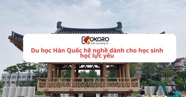 Du học Hàn Quốc hệ nghề dành cho học sinh học lực yếu